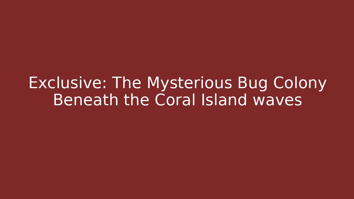 Exclusive: The Mysterious Bug Colony Beneath the Coral Island waves