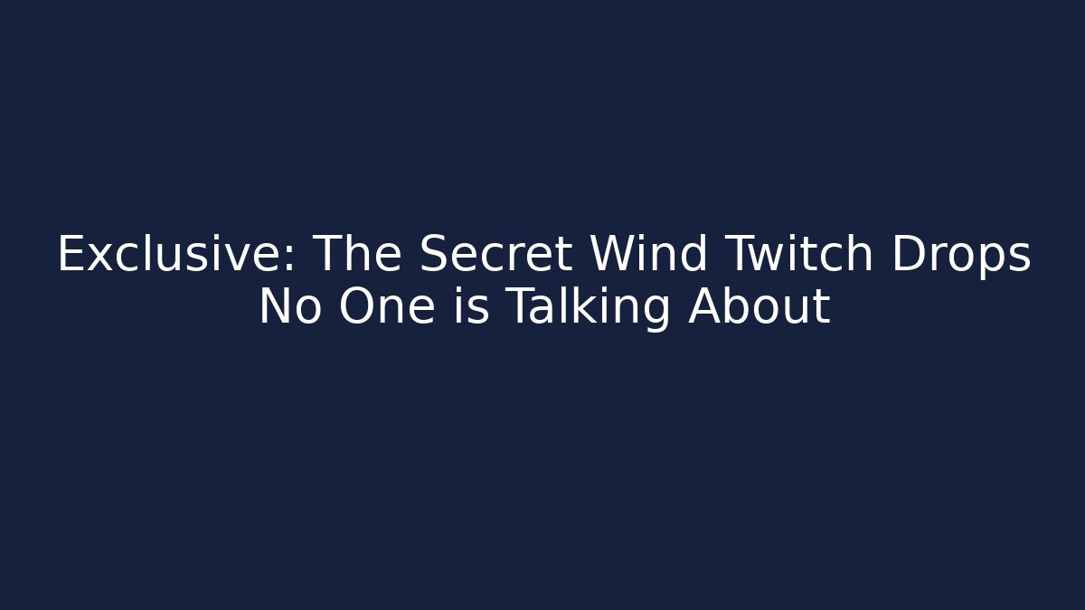 Exclusive: The Secret Wind Twitch Drops No One is Talking About