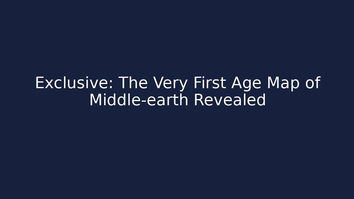 Exclusive: The Very First Age Map of Middle-earth Revealed - Critter Realm