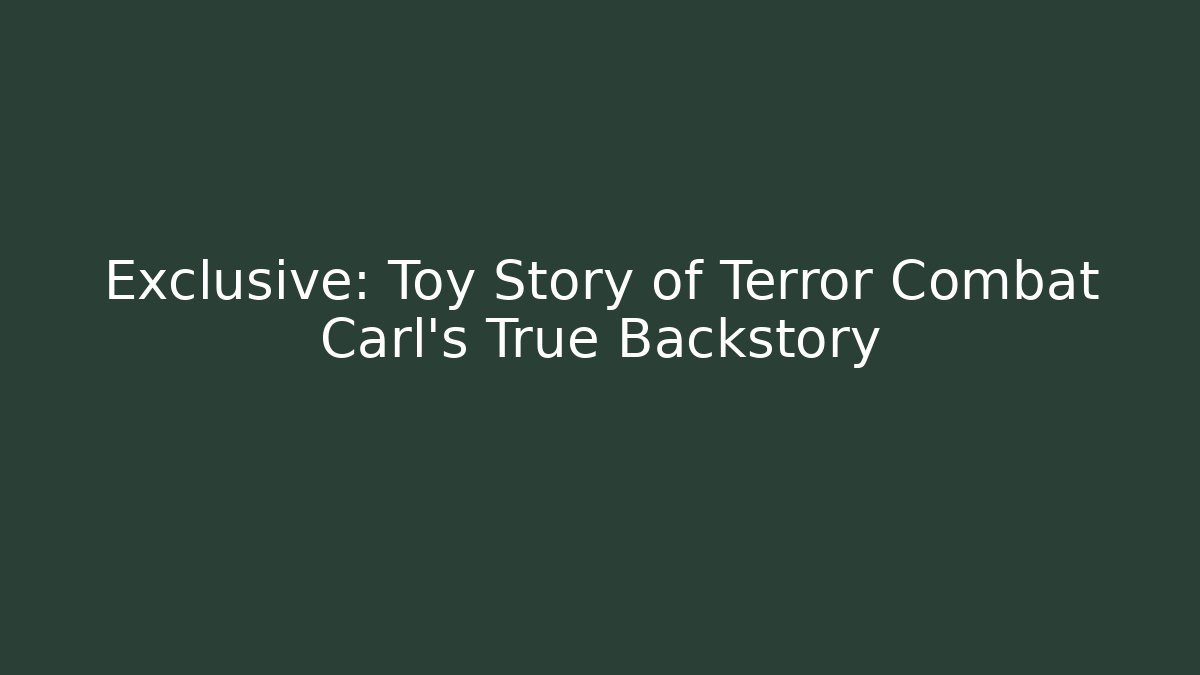 Exclusive: Toy Story of Terror Combat Carl’s True Backstory - Critter Realm