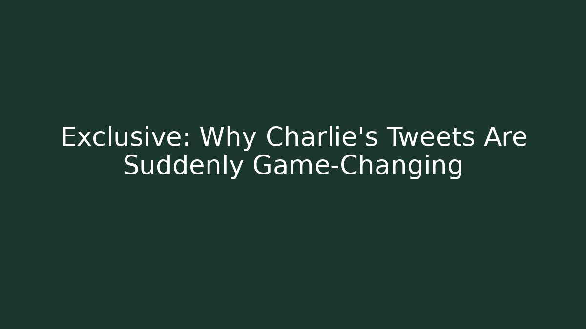 Exclusive: Why Charlie's Tweets Are Suddenly Game-Changing