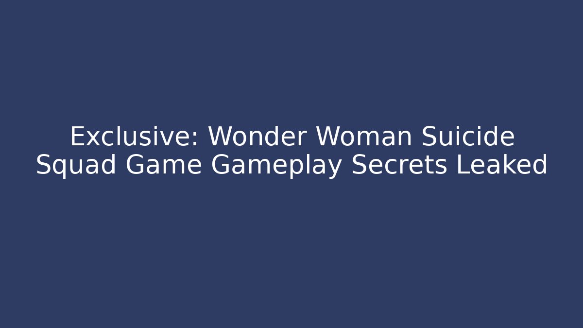 Exclusive: Wonder Woman Suicide Squad Game Gameplay Secrets Leaked