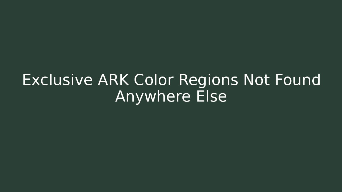 Exclusive ARK Color Regions Not Found Anywhere Else