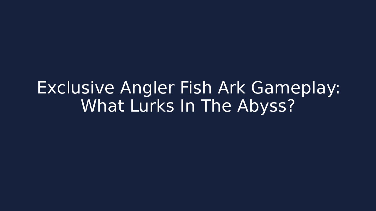 Exclusive Angler Fish Ark Gameplay: What Lurks In The Abyss?