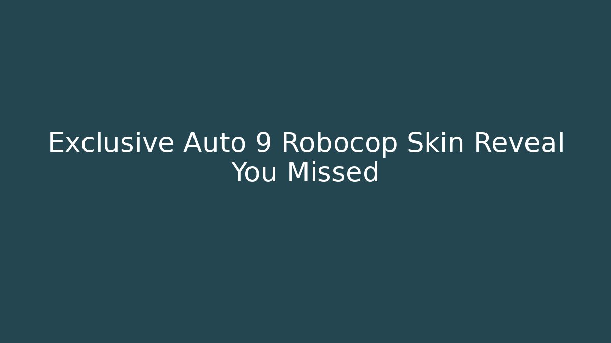 Exclusive Auto 9 Robocop Skin Reveal You Missed