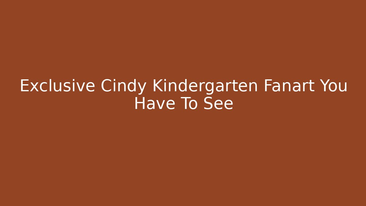 Exclusive Cindy Kindergarten Fanart You Have To See