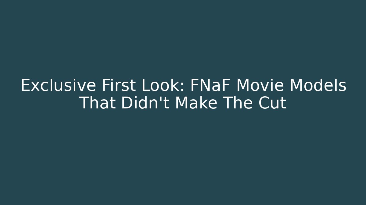 Exclusive First Look: FNaF Movie Models That Didn't Make The Cut