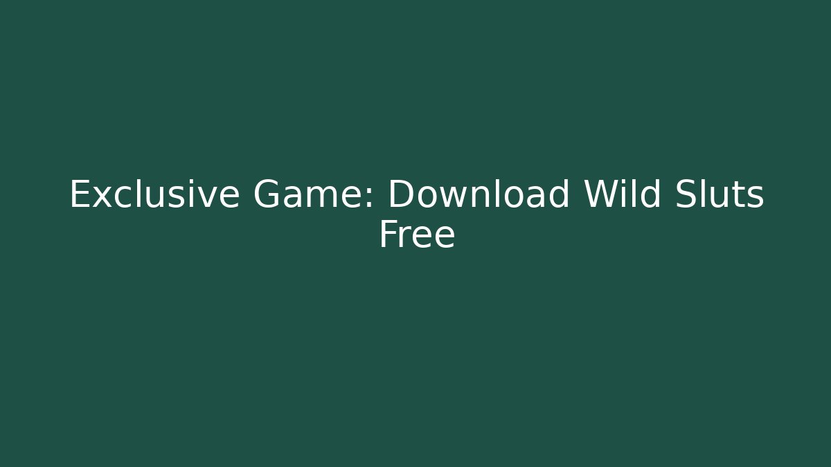 Exclusive Game: Download Wild Sluts Free