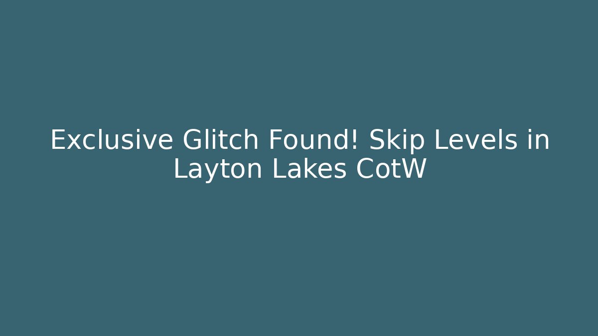 Exclusive Glitch Found! Skip Levels in Layton Lakes CotW