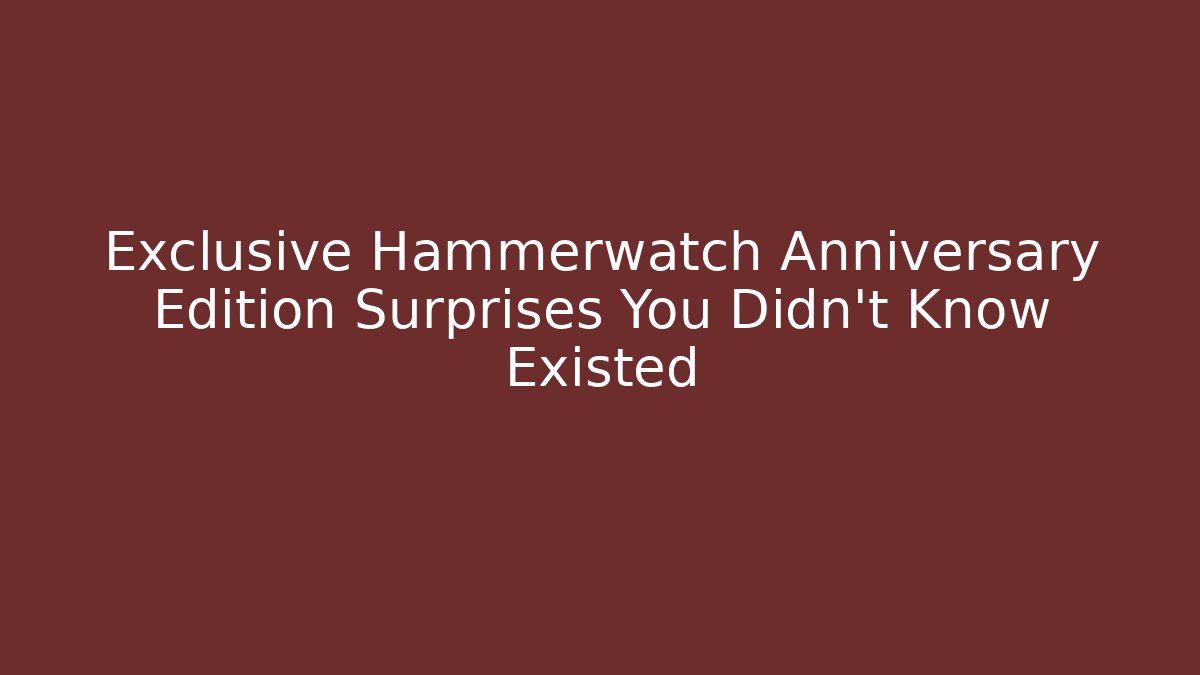 Exclusive Hammerwatch Anniversary Edition Surprises You Didn't Know Existed