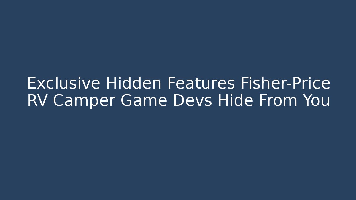 Exclusive Hidden Features Fisher-Price RV Camper Game Devs Hide From You
