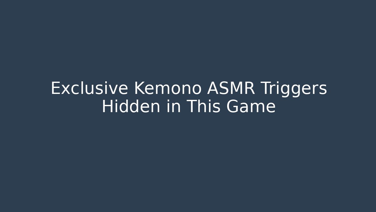 Exclusive Kemono ASMR Triggers Hidden in This Game
