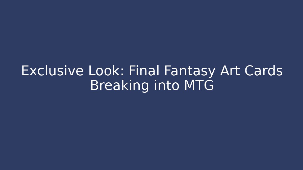 Exclusive Look: Final Fantasy Art Cards Breaking into MTG