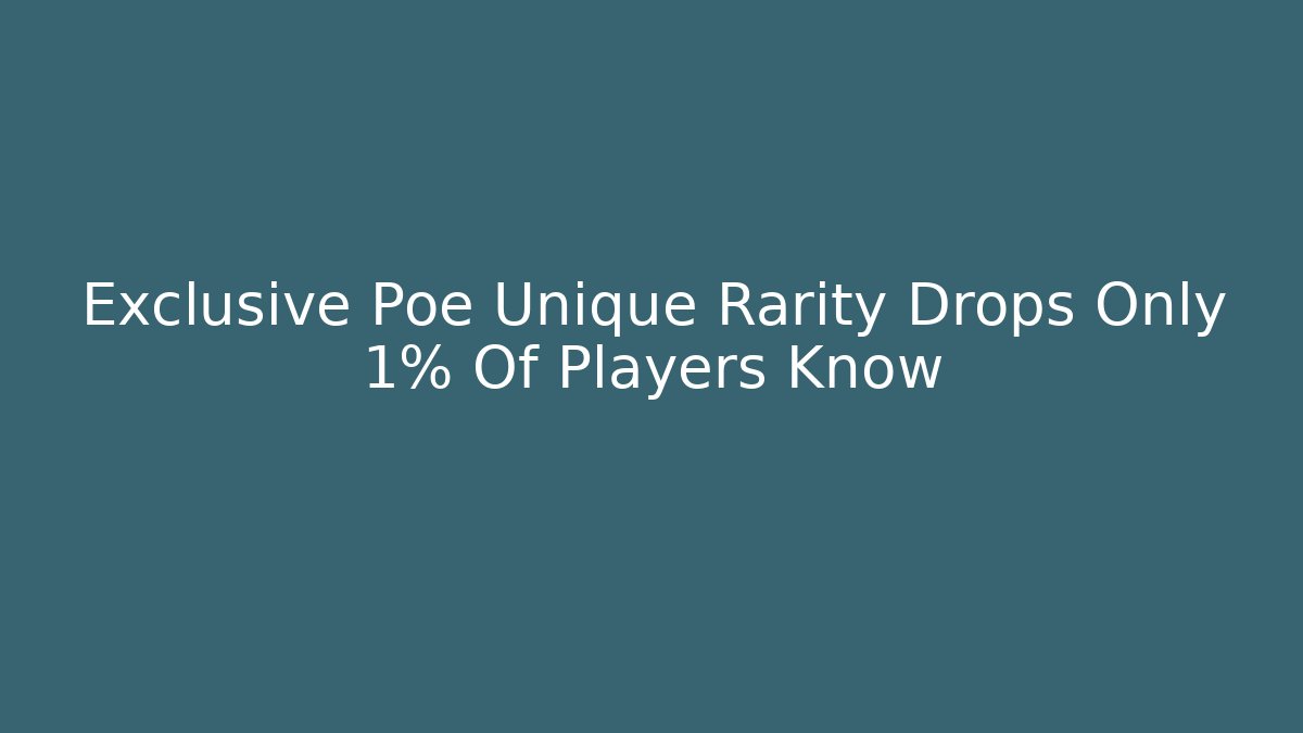 Exclusive Poe Unique Rarity Drops Only 1% Of Players Know