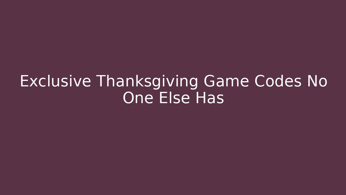 Exclusive Thanksgiving Game Codes No One Else Has - Critter Realm