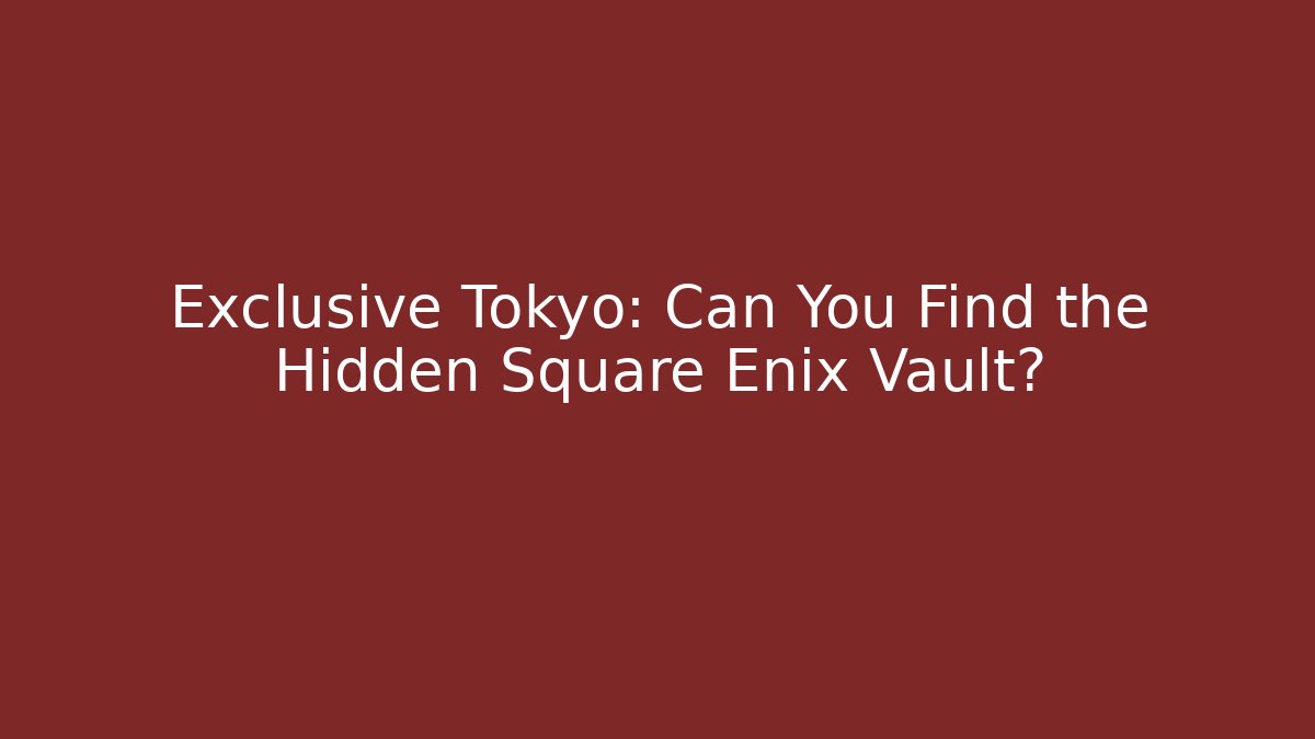 Exclusive Tokyo: Can You Find the Hidden Square Enix Vault?