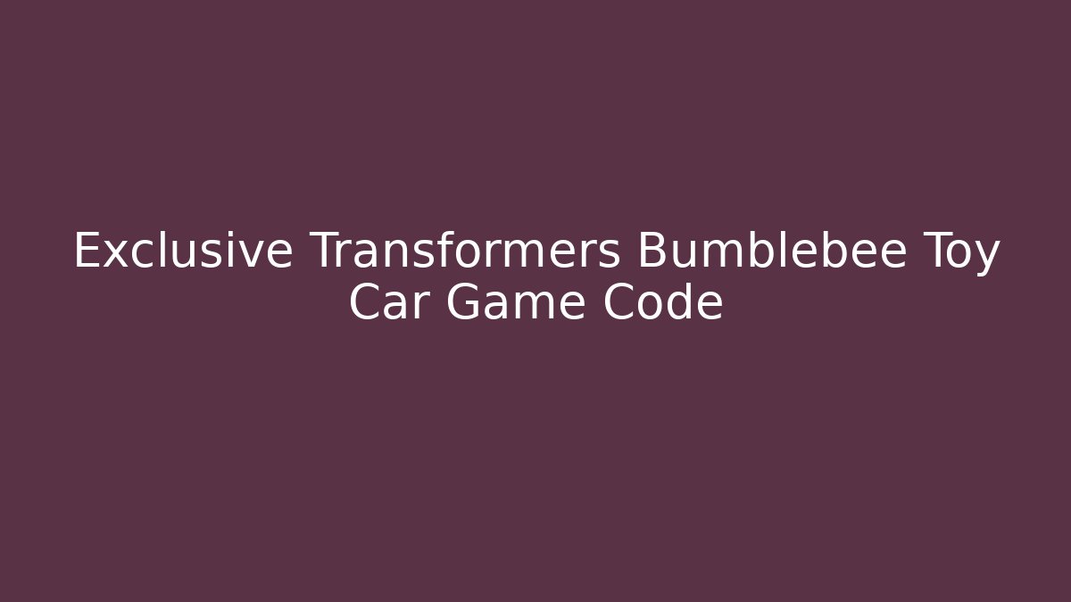 Exclusive Transformers Bumblebee Toy Car Game Code