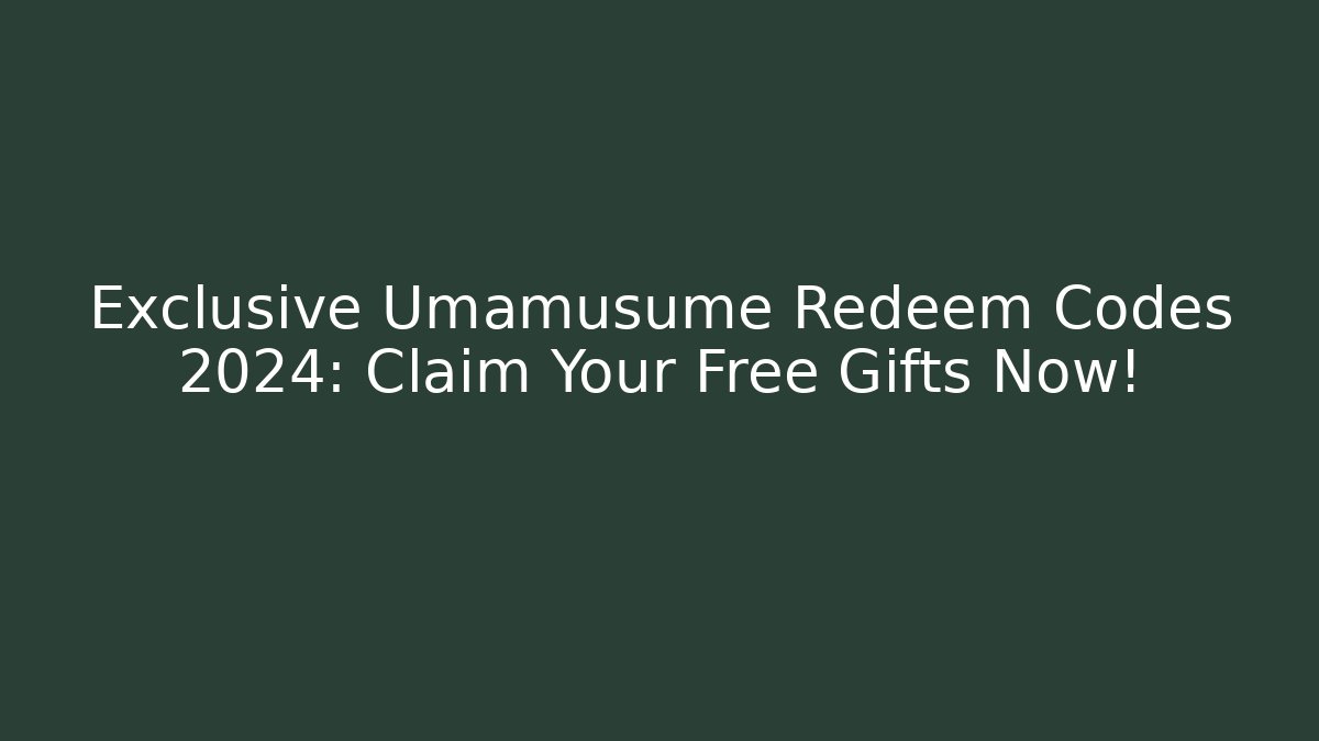 Exclusive Umamusume Redeem Codes 2024: Claim Your Free Gifts Now!