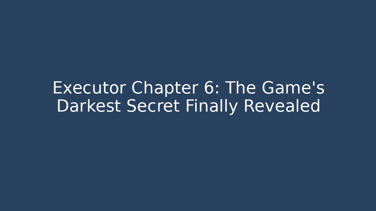 Executor Chapter 6: The Game's Darkest Secret Finally Revealed - Critter Realm