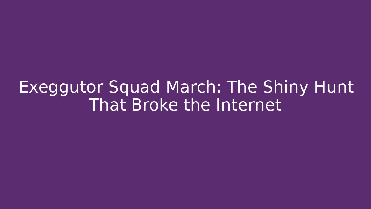 Exeggutor Squad March: The Shiny Hunt That Broke the Internet