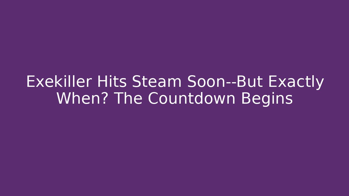 Exekiller Hits Steam Soon—But Exactly When? The Countdown Begins