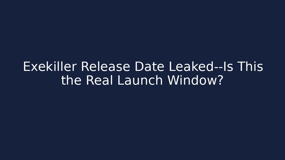 Exekiller Release Date Leaked—Is This the Real Launch Window?