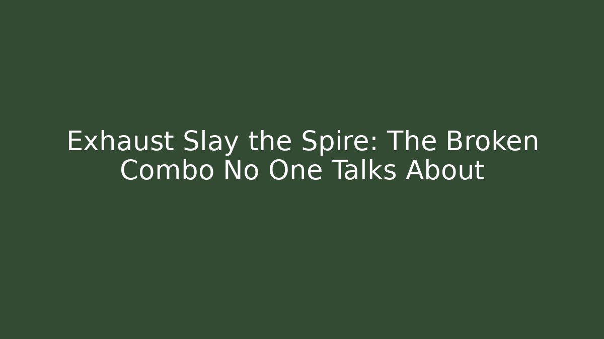 Exhaust Slay the Spire: The Broken Combo No One Talks About