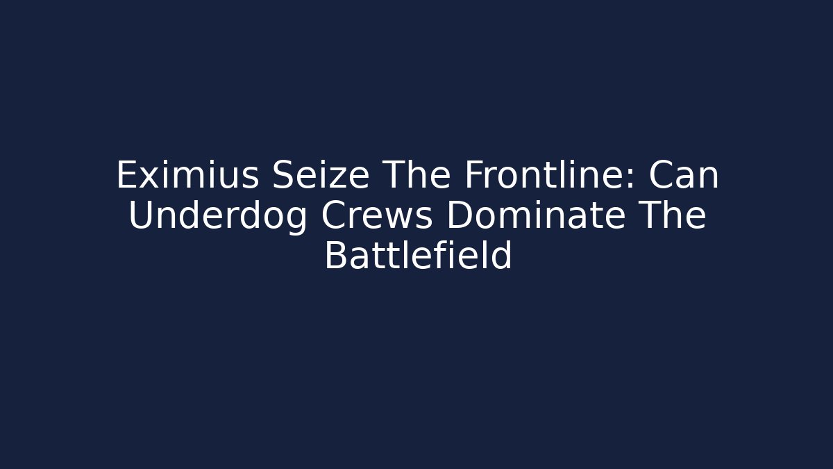 Eximius Seize The Frontline: Can Underdog Crews Dominate The Battlefield