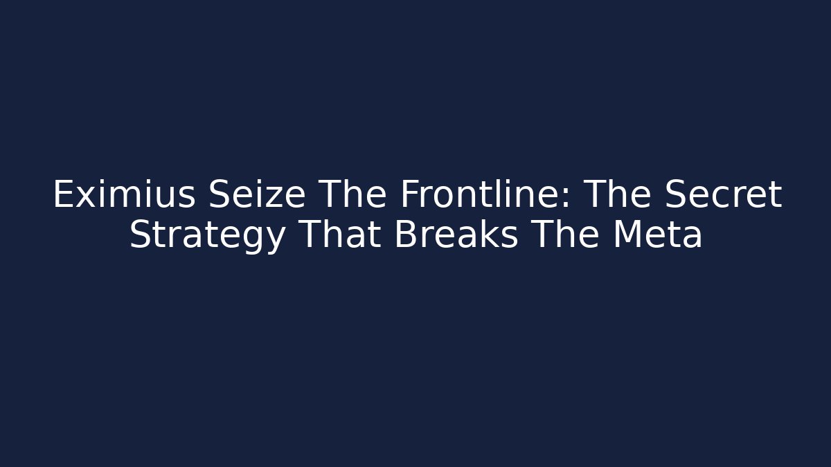 Eximius Seize The Frontline: The Secret Strategy That Breaks The Meta