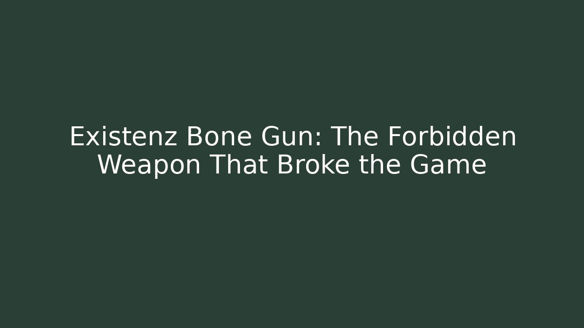 Existenz Bone Gun: The Forbidden Weapon That Broke the Game