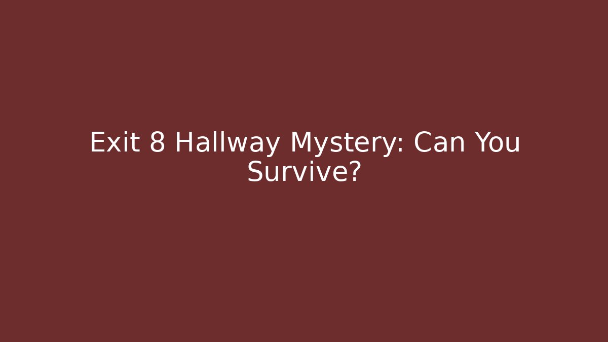 Exit 8 Hallway Mystery: Can You Survive?