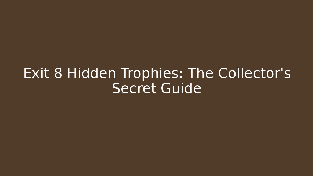 Exit 8 Hidden Trophies: The Collector's Secret Guide