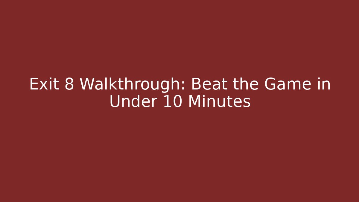 Exit 8 Walkthrough: Beat the Game in Under 10 Minutes