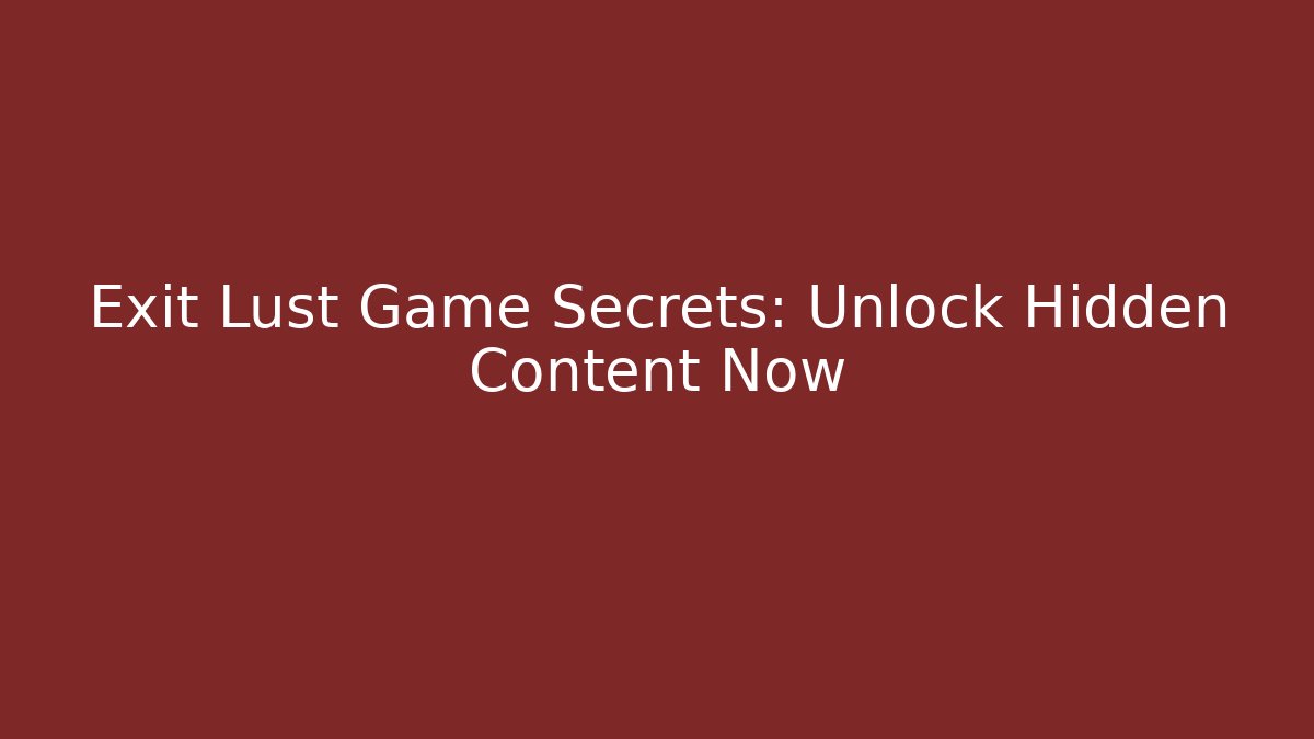 Exit Lust Game Secrets: Unlock Hidden Content Now