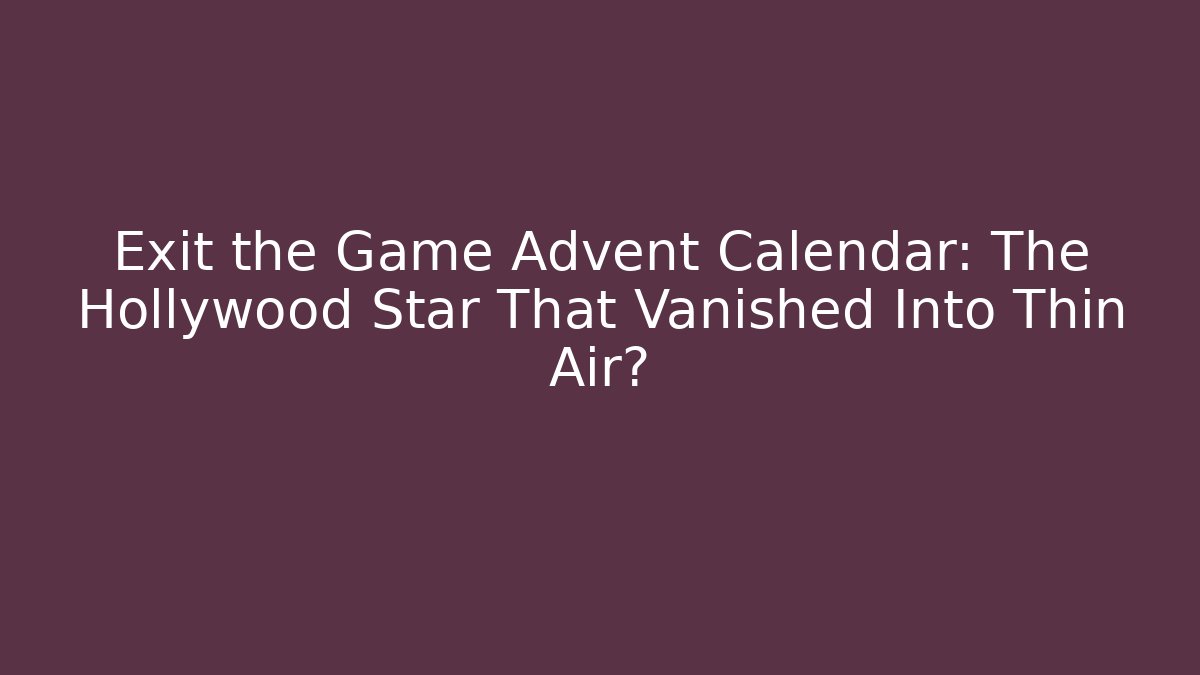 Exit the Game Advent Calendar: The Hollywood Star That Vanished Into Thin Air?