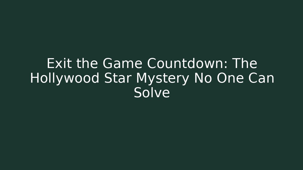Exit the Game Countdown: The Hollywood Star Mystery No One Can Solve