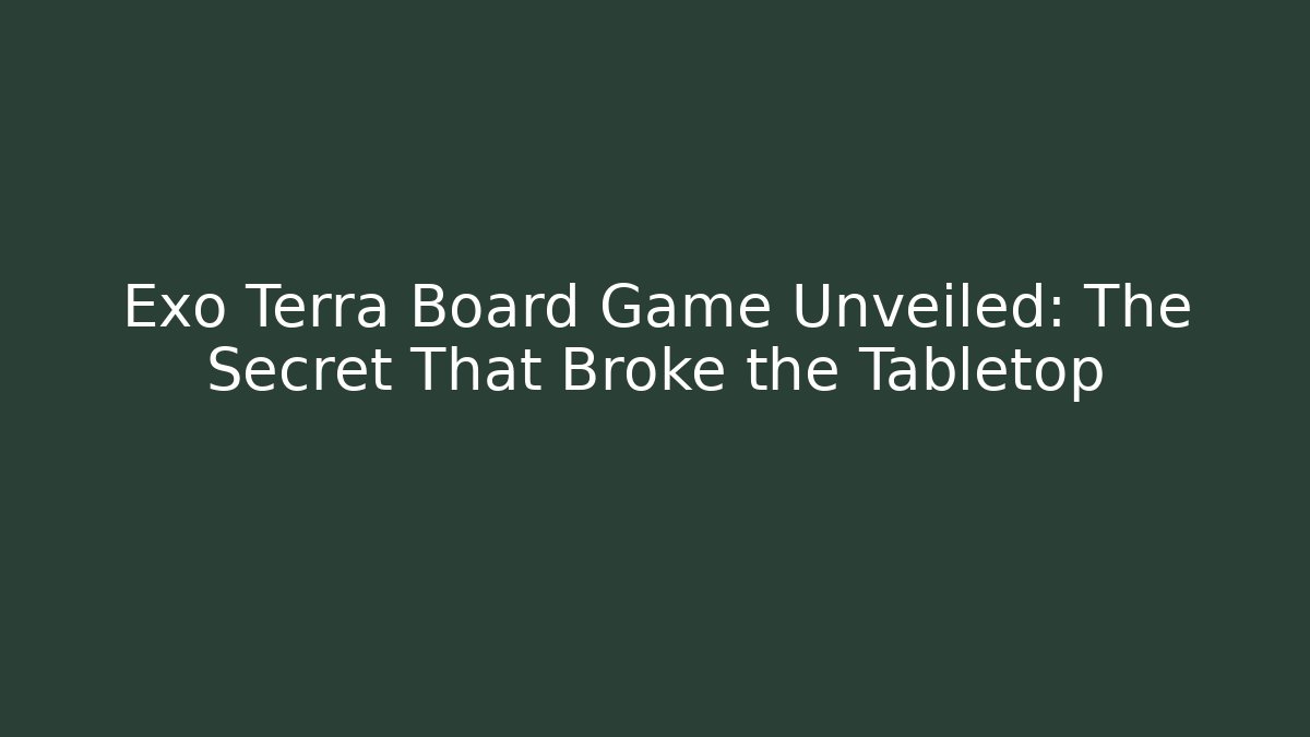 Exo Terra Board Game Unveiled: The Secret That Broke the Tabletop - Critter Realm
