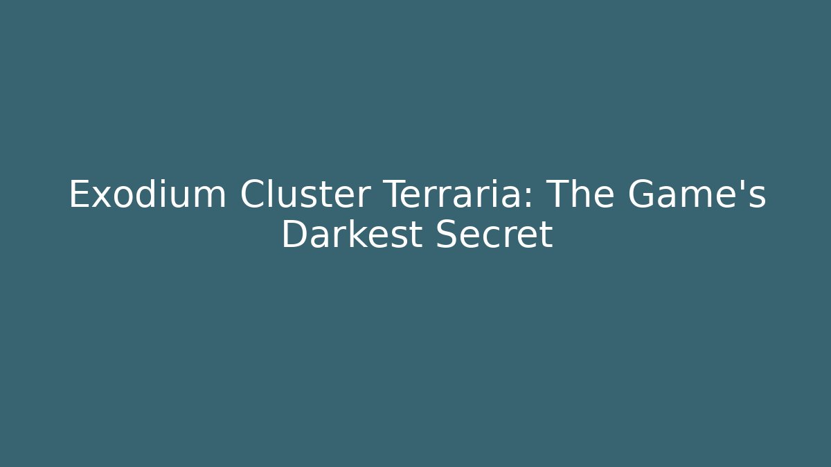 Exodium Cluster Terraria: The Game's Darkest Secret