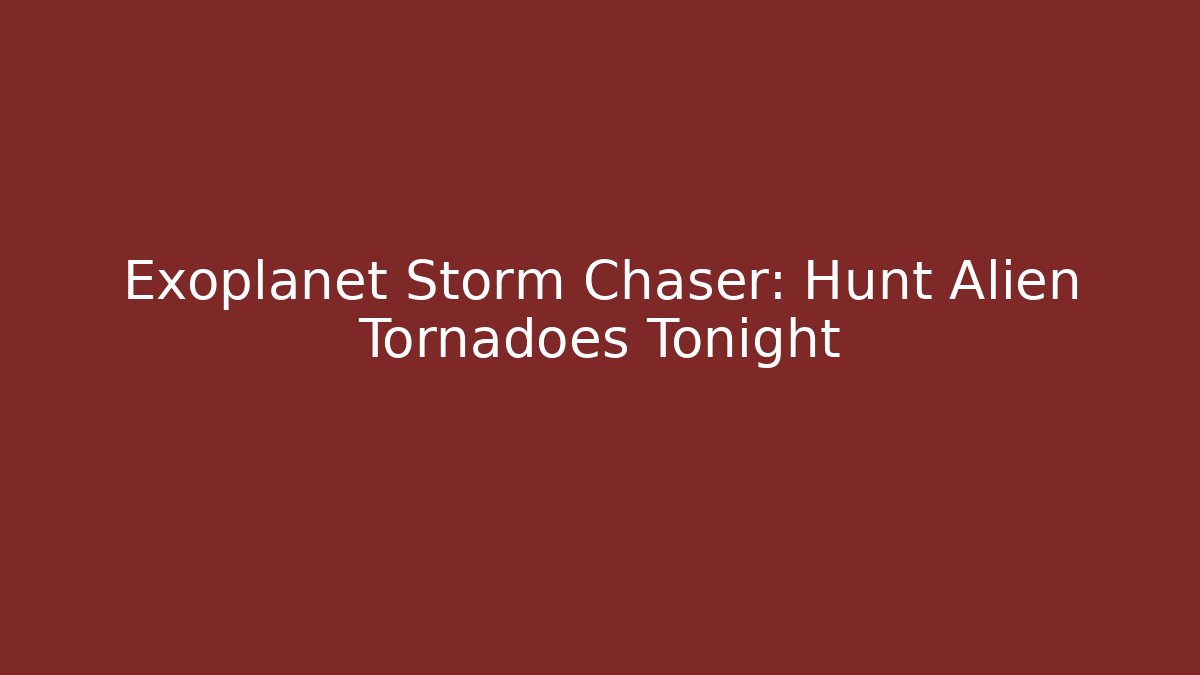 Exoplanet Storm Chaser: Hunt Alien Tornadoes Tonight