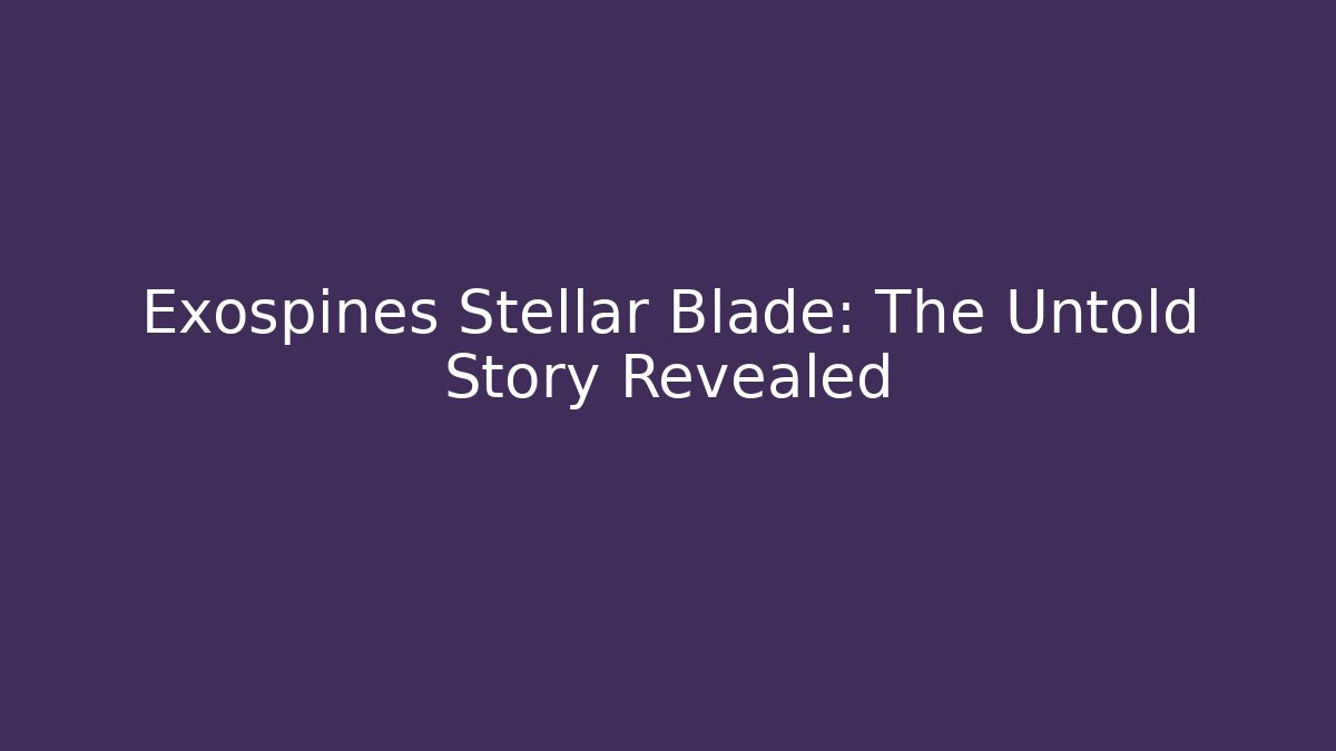 Exospines Stellar Blade: The Untold Story Revealed