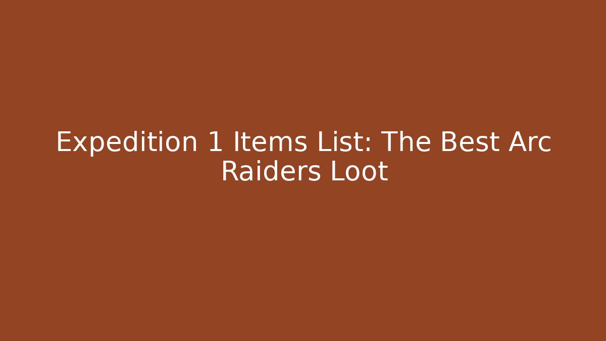 Expedition 1 Items List: The Best Arc Raiders Loot