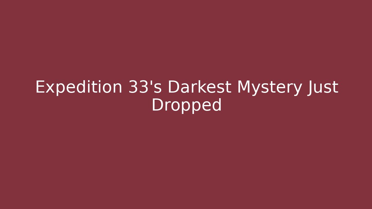 Expedition 33's Darkest Mystery Just Dropped