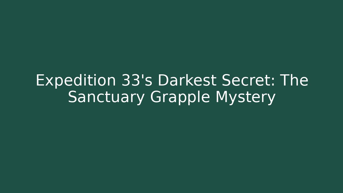 Expedition 33's Darkest Secret: The Sanctuary Grapple Mystery