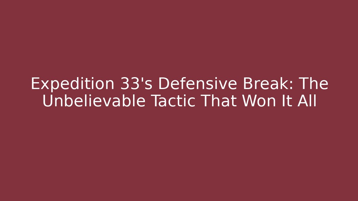 Expedition 33's Defensive Break: The Unbelievable Tactic That Won It All