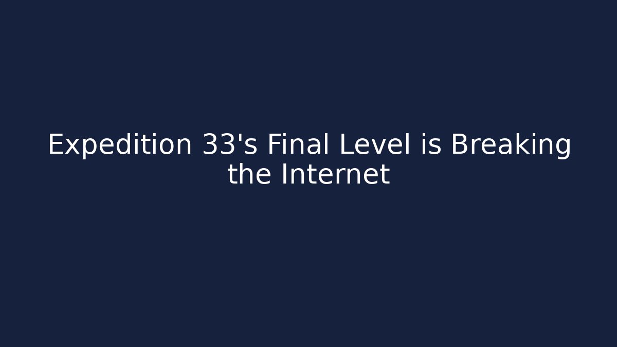 Expedition 33's Final Level is Breaking the Internet