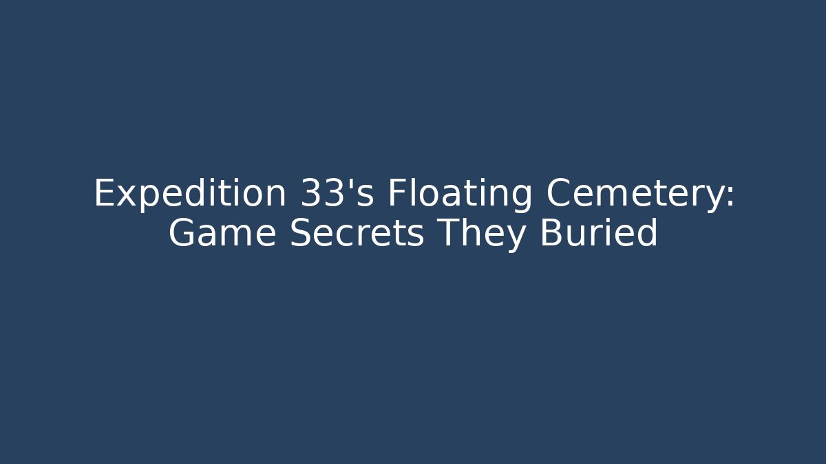 Expedition 33's Floating Cemetery: Game Secrets They Buried