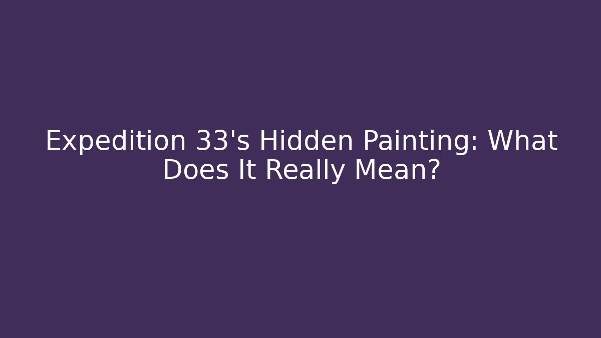 Expedition 33's Hidden Painting: What Does It Really Mean?