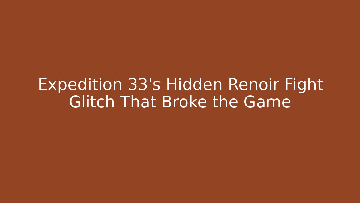 Expedition 33's Hidden Renoir Fight Glitch That Broke the Game