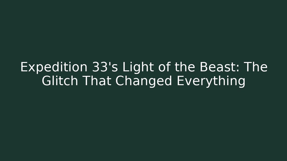 Expedition 33's Light of the Beast: The Glitch That Changed Everything