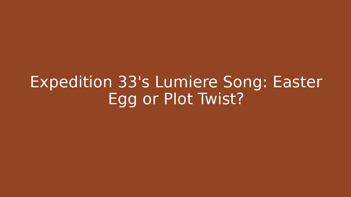 Expedition 33's Lumiere Song: Easter Egg or Plot Twist? - Critter Realm